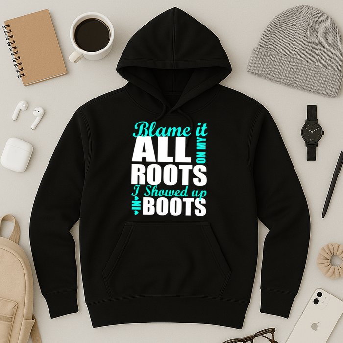Blame It All On My Roots I Showed Up In Boots Hoodie
