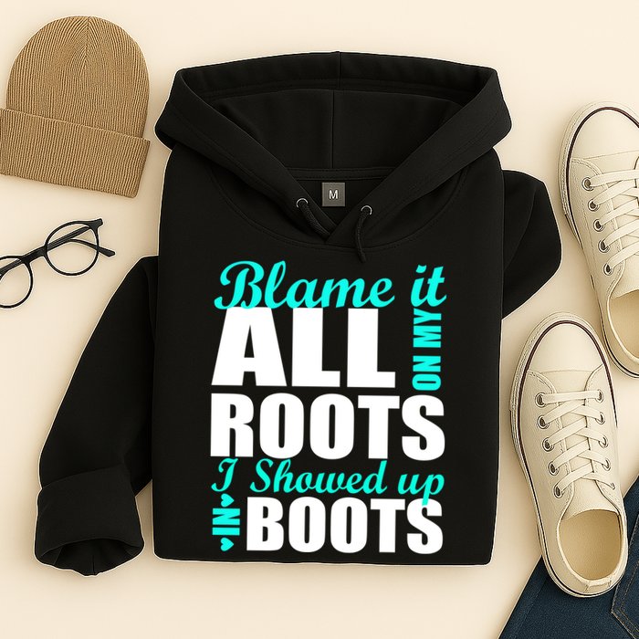 Blame It All On My Roots I Showed Up In Boots Hoodie