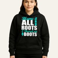 Blame It All On My Roots I Showed Up In Boots Hoodie