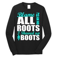Blame It All On My Roots I Showed Up In Boots Long Sleeve Shirt