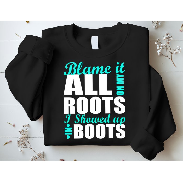 Blame It All On My Roots I Showed Up In Boots Sweatshirt