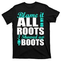 Blame It All On My Roots I Showed Up In Boots T-Shirt