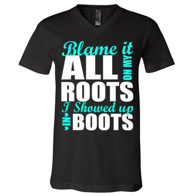 Blame It All On My Roots I Showed Up In Boots V-Neck T-Shirt