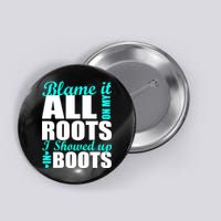 Blame It All On My Roots I Showed Up In Boots Button