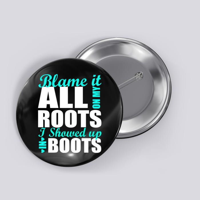 Blame It All On My Roots I Showed Up In Boots Button