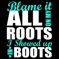 Blame It All On My Roots I Showed Up In Boots Button
