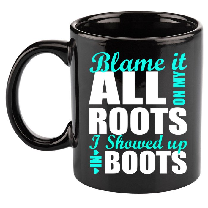 Blame It All On My Roots I Showed Up In Boots 11oz C Handle Ceramic Mug