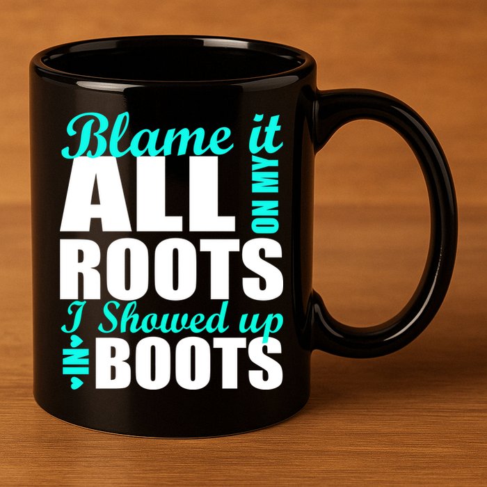 Blame It All On My Roots I Showed Up In Boots 11oz C Handle Ceramic Mug