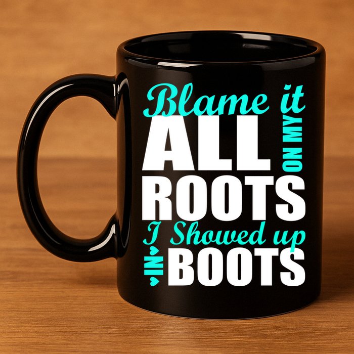 Blame It All On My Roots I Showed Up In Boots 11oz C Handle Ceramic Mug