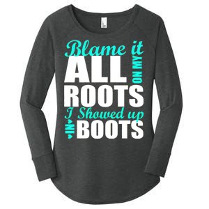 Blame It All On My Roots I Showed Up In Boots Women's Perfect Tri Tunic Long Sleeve Shirt