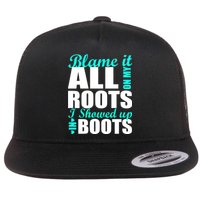 Blame It All On My Roots I Showed Up In Boots Flat Bill Trucker Hat