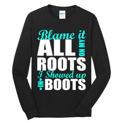 Blame It All On My Roots I Showed Up In Boots Tall Long Sleeve T-Shirt