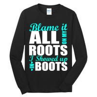 Blame It All On My Roots I Showed Up In Boots Tall Long Sleeve T-Shirt