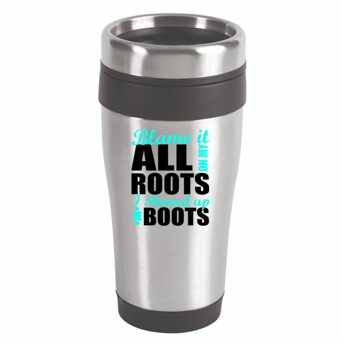 Blame It All On My Roots I Showed Up In Boots 16oz Travel Tumbler