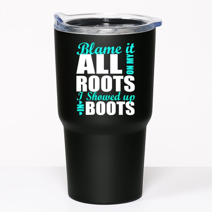 Blame It All On My Roots I Showed Up In Boots Tumbler
