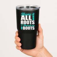 Blame It All On My Roots I Showed Up In Boots Tumbler