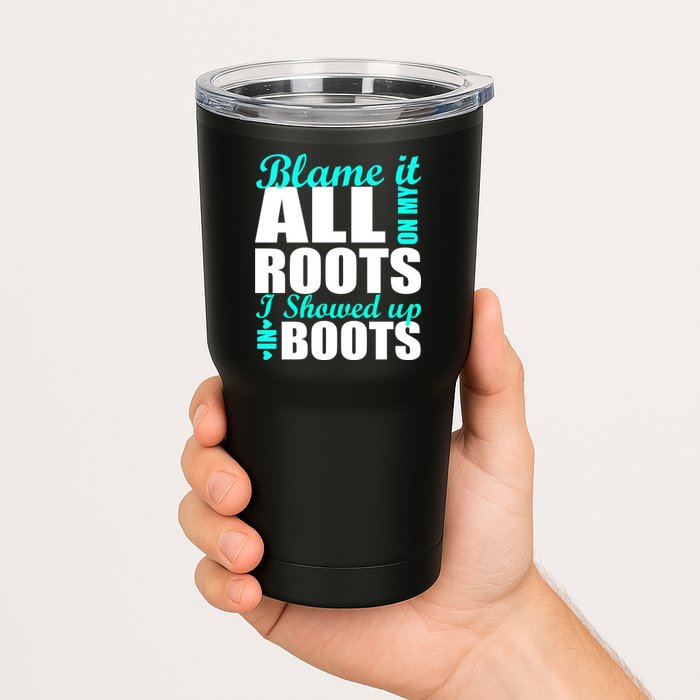 Blame It All On My Roots I Showed Up In Boots Tumbler