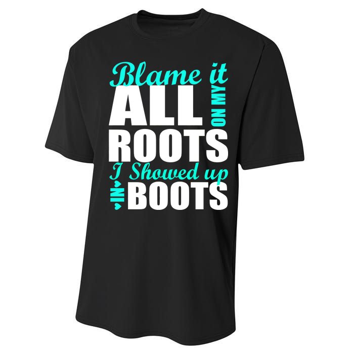 Blame It All On My Roots I Showed Up In Boots Performance Sprint T-Shirt