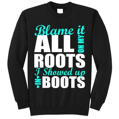 Blame It All On My Roots I Showed Up In Boots Tall Sweatshirt