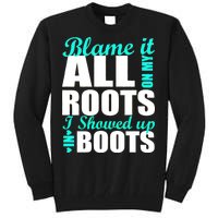 Blame It All On My Roots I Showed Up In Boots Tall Sweatshirt