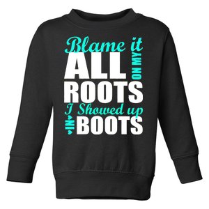 Blame It All On My Roots I Showed Up In Boots Toddler Sweatshirt