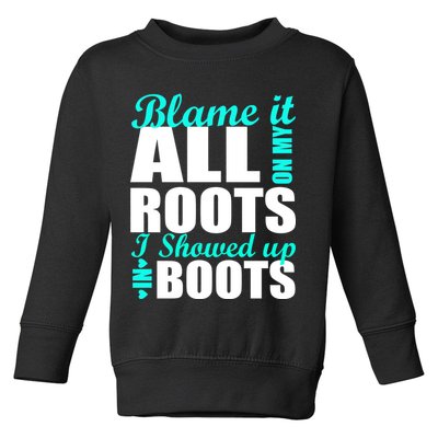 Blame It All On My Roots I Showed Up In Boots Toddler Sweatshirt