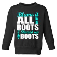Blame It All On My Roots I Showed Up In Boots Toddler Sweatshirt