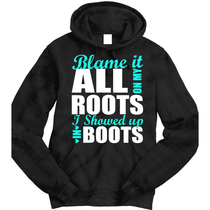 Blame It All On My Roots I Showed Up In Boots Tie Dye Hoodie