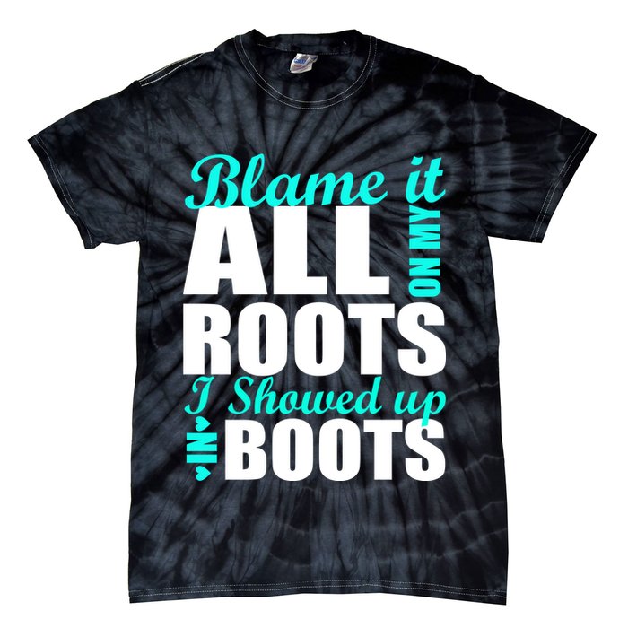 Blame It All On My Roots I Showed Up In Boots Tie-Dye T-Shirt