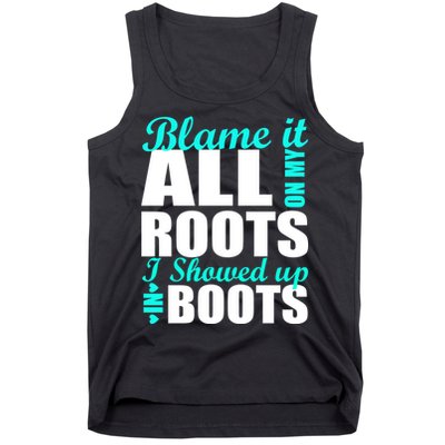 Blame It All On My Roots I Showed Up In Boots Tank Top