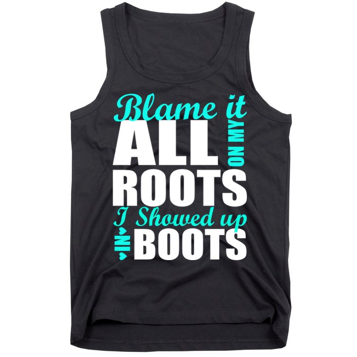 Blame It All On My Roots I Showed Up In Boots Tank Top