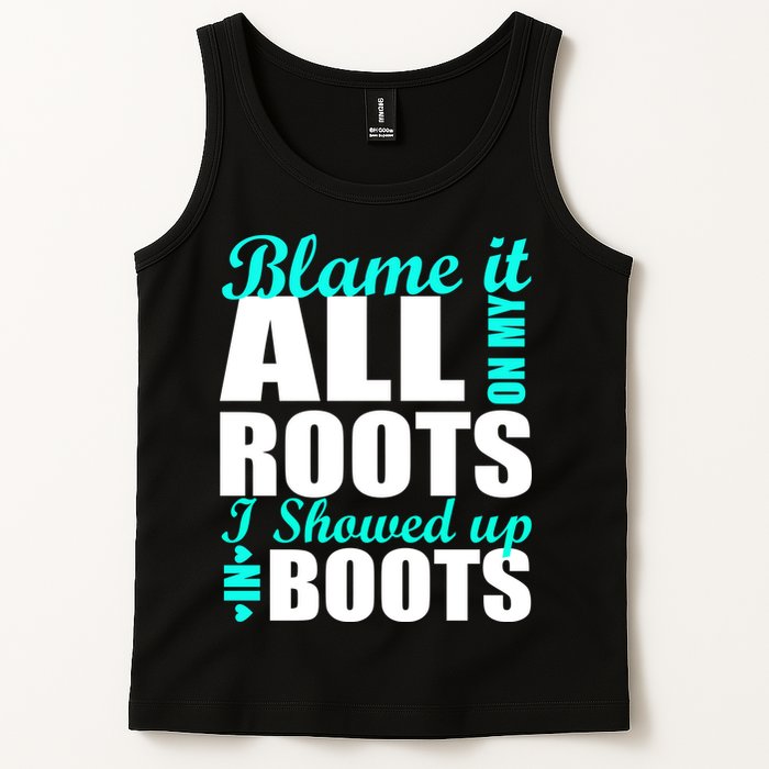 Blame It All On My Roots I Showed Up In Boots Tank Top