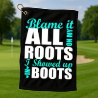 Blame It All On My Roots I Showed Up In Boots Golf Towel