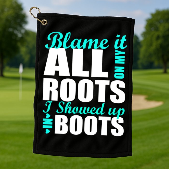 Blame It All On My Roots I Showed Up In Boots Golf Towel