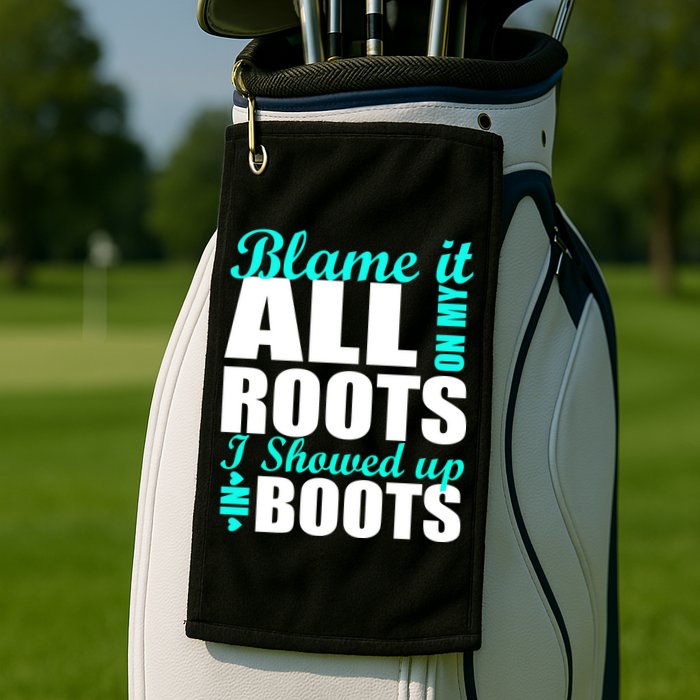 Blame It All On My Roots I Showed Up In Boots Golf Towel