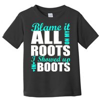 Blame It All On My Roots I Showed Up In Boots Toddler T-Shirt