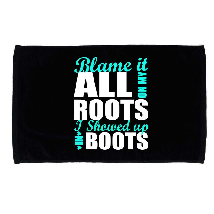 Blame It All On My Roots I Showed Up In Boots Microfiber Hand Towel