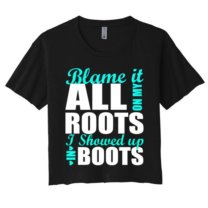Blame It All On My Roots I Showed Up In Boots Crop Top