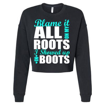 Blame It All On My Roots I Showed Up In Boots Cropped Pullover Crew