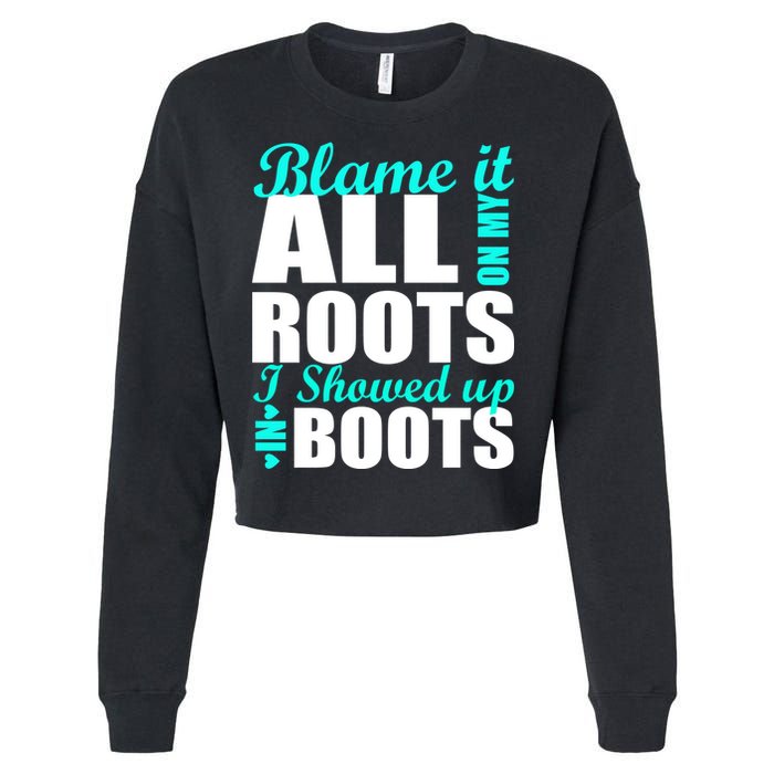 Blame It All On My Roots I Showed Up In Boots Cropped Pullover Crew