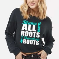 Blame It All On My Roots I Showed Up In Boots Cropped Pullover Crew