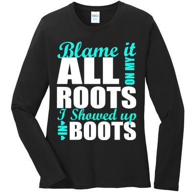 Blame It All On My Roots I Showed Up In Boots Ladies Long Sleeve Shirt