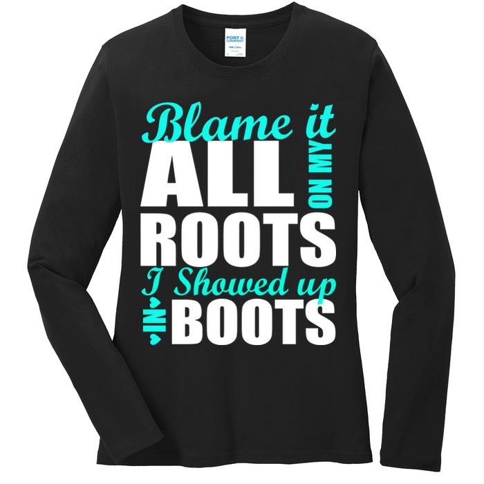 Blame It All On My Roots I Showed Up In Boots Ladies Long Sleeve Shirt