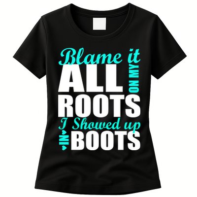 Blame It All On My Roots I Showed Up In Boots Womens T-Shirt