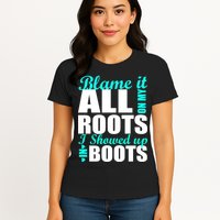 Blame It All On My Roots I Showed Up In Boots Womens T-Shirt