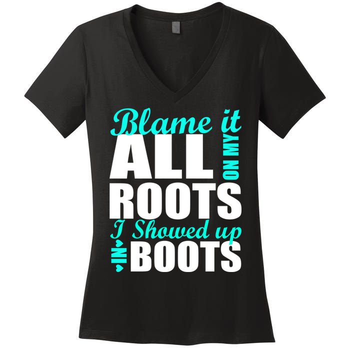 Blame It All On My Roots I Showed Up In Boots Women's V-Neck T-Shirt