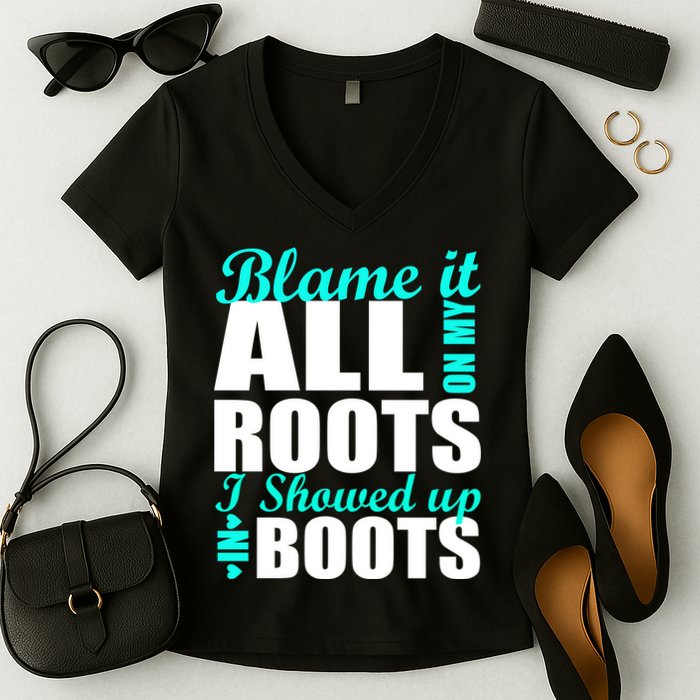 Blame It All On My Roots I Showed Up In Boots Women's V-Neck T-Shirt