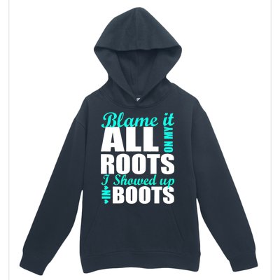 Blame It All On My Roots I Showed Up In Boots Urban Pullover Hoodie