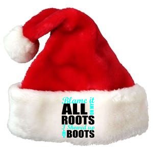 Blame It All On My Roots I Showed Up In Boots Premium Christmas Santa Hat