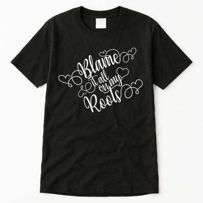 Blame It On My Roots Tall T-Shirt